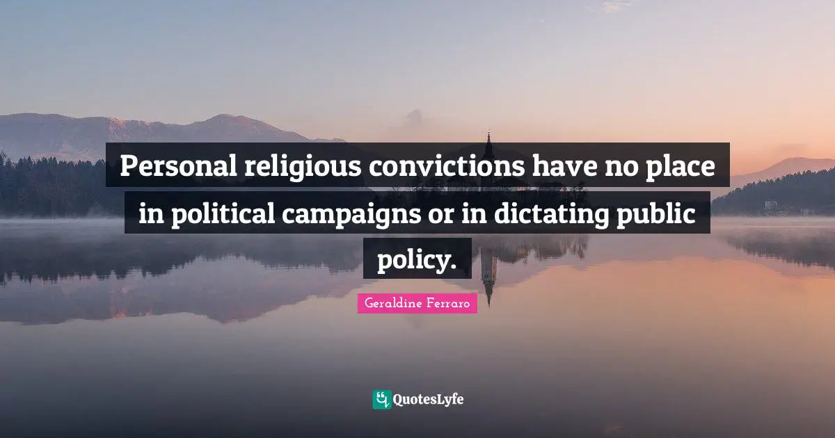 Public Policy Quotes: "Personal religious convictions have no place in political campaigns or in dictating public policy."