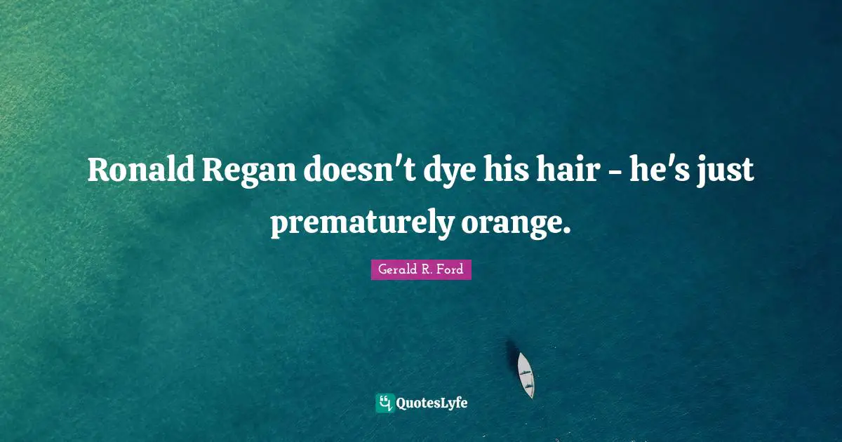 Ronald Regan doesn't dye his hair - he's just prematurely orange.