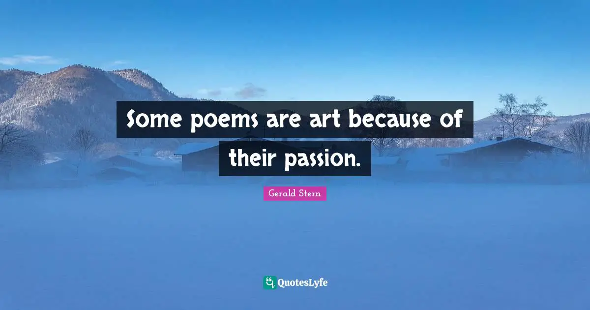 Some poems are art because of their passion.