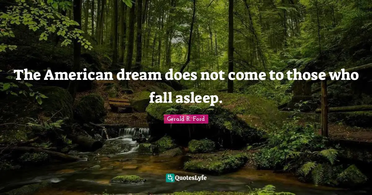 American Dream Quotes: "The American dream does not come to those who fall asleep."