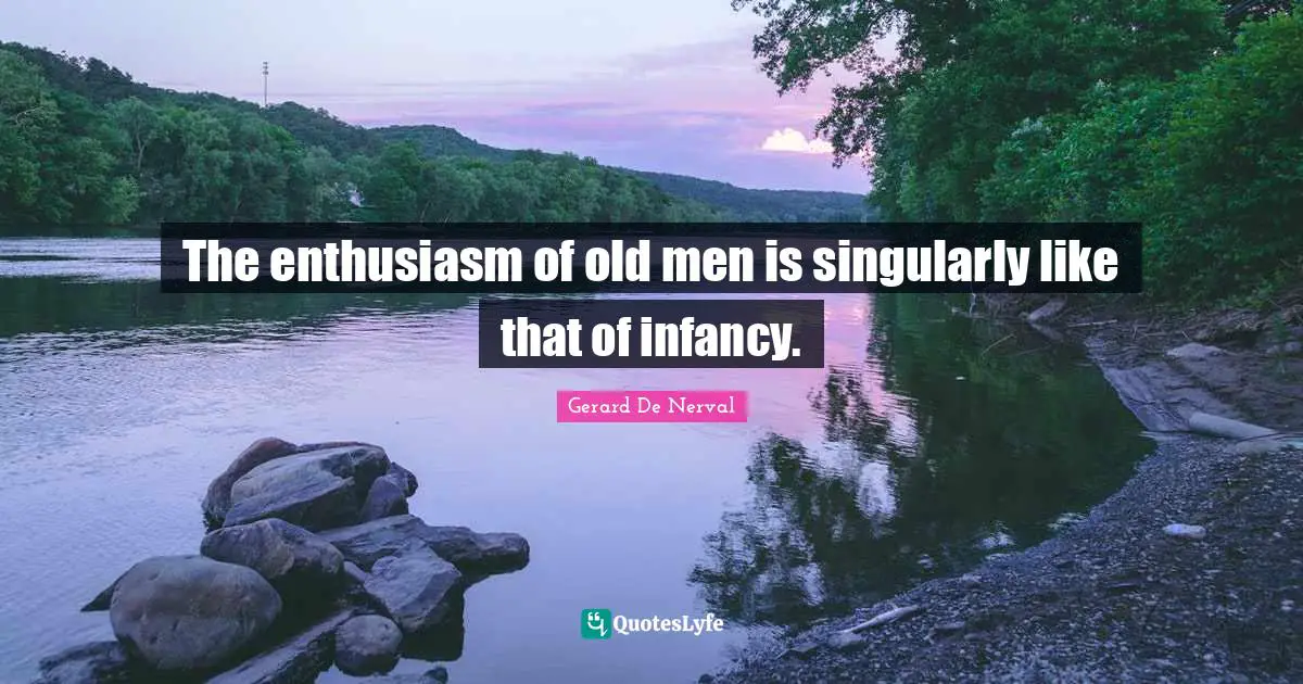 Infancy Quotes: "The enthusiasm of old men is singularly like that of infancy."
