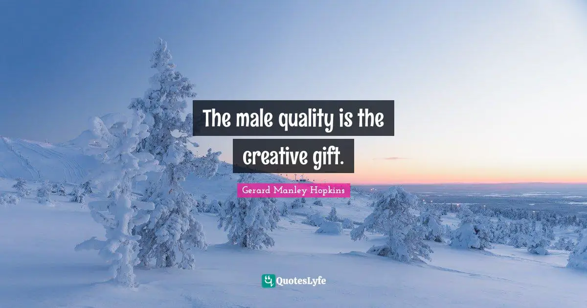 Gerard Manley Hopkins Quotes: "The male quality is the creative gift."
