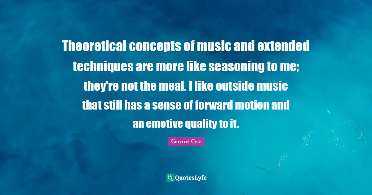 Theoretical concepts of music and extended techniques are more like seasoning to me; they're not the meal. I like outside music that still has a sense of forward motion and an emotive quality to it.