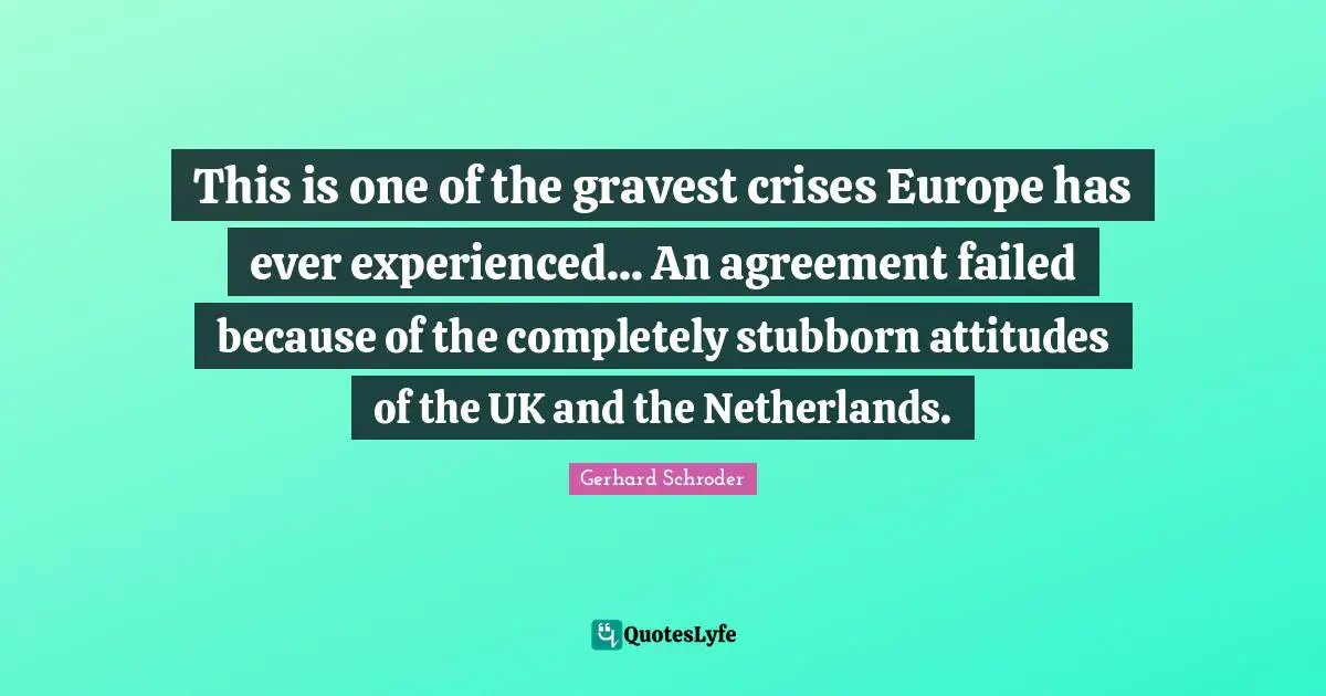 This is one of the gravest crises Europe has ever experienced... An agreement failed because of the completely stubborn attitudes of the UK and the Netherlands.