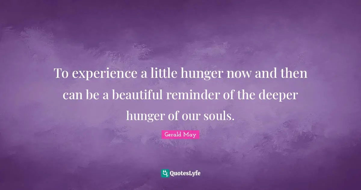 To experience a little hunger now and then can be a beautiful reminder of the deeper hunger of our souls.