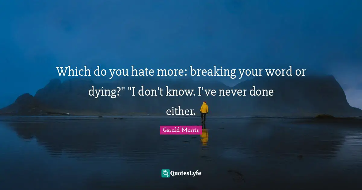 Which do you hate more: breaking your word or dying?" "I don't know. I've never done either.