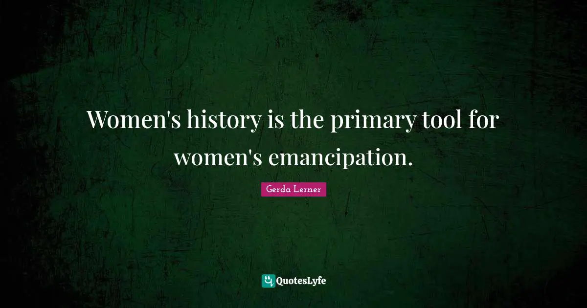 Primaries Quotes: "Women's history is the primary tool for women's emancipation."