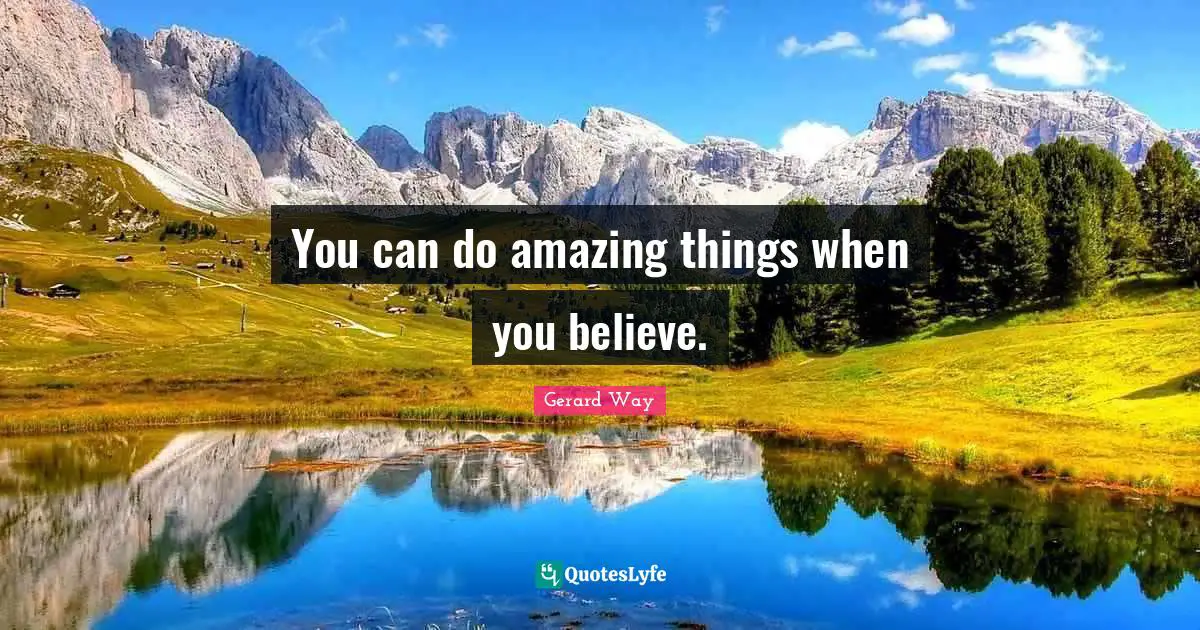 You can do amazing things when you believe.