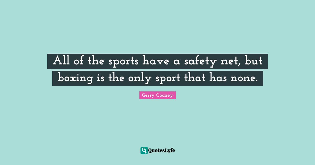 All of the sports have a safety net, but boxing is the only sport that has none.