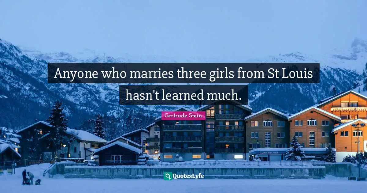 Anyone who marries three girls from St Louis hasn't learned much.