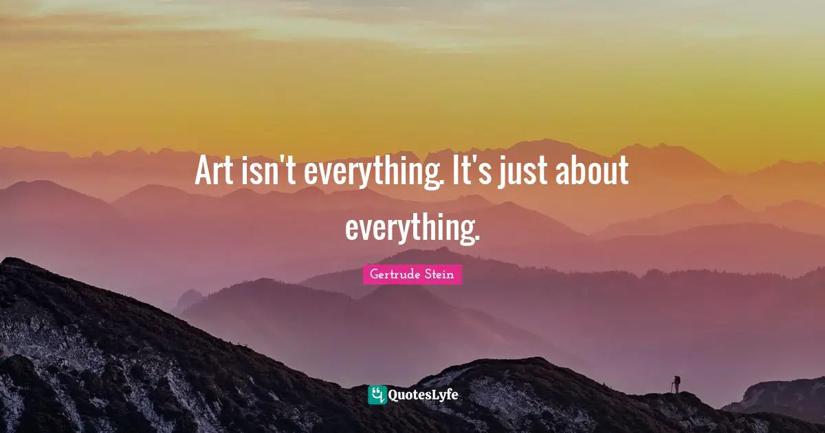 Art isn't everything. It's just about everything.