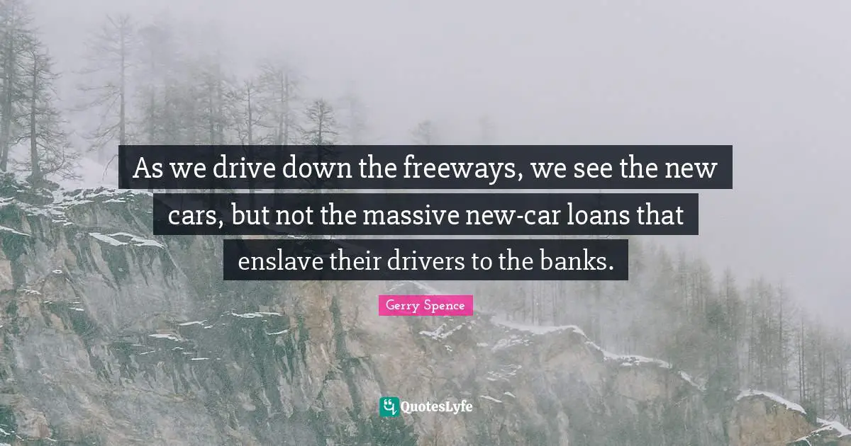 As we drive down the freeways, we see the new cars, but not the massive new-car loans that enslave their drivers to the banks.