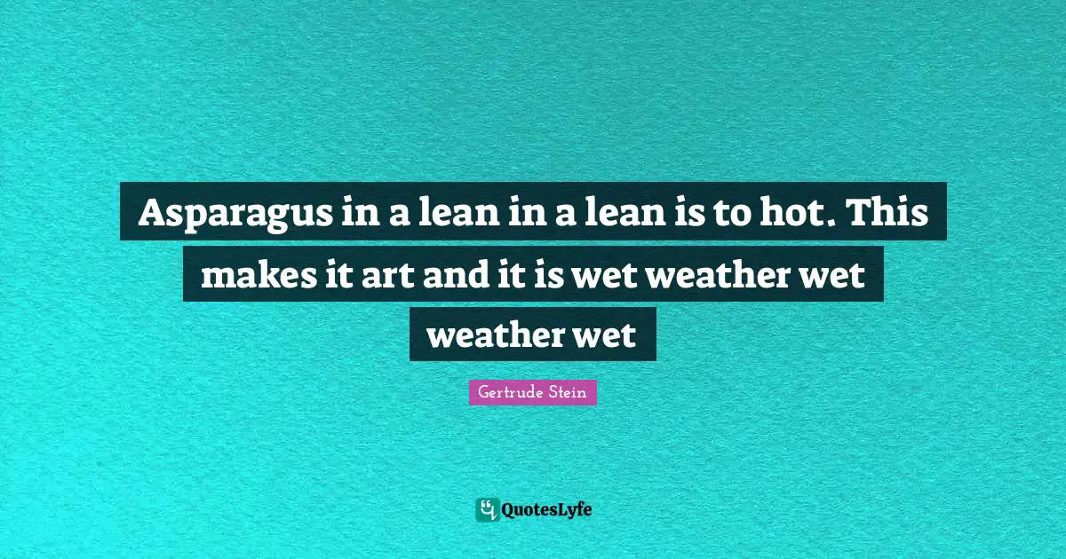 Asparagus Quotes: "Asparagus in a lean in a lean is to hot. This makes it art and it is wet weather wet weather wet"