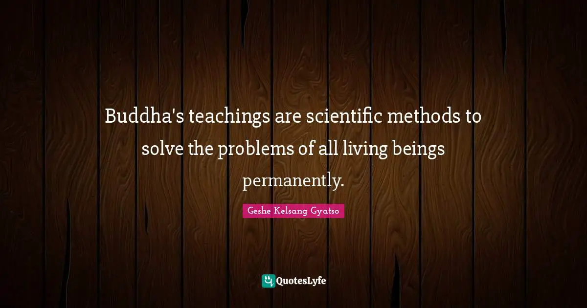 Buddha's teachings are scientific methods to solve the problems of all living beings permanently.