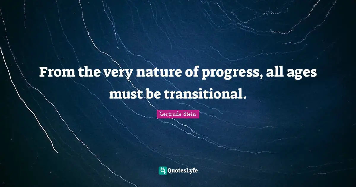 From the very nature of progress, all ages must be transitional.
