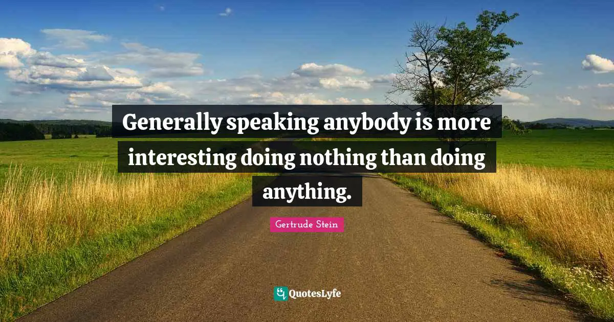 Generally speaking anybody is more interesting doing nothing than doing anything.