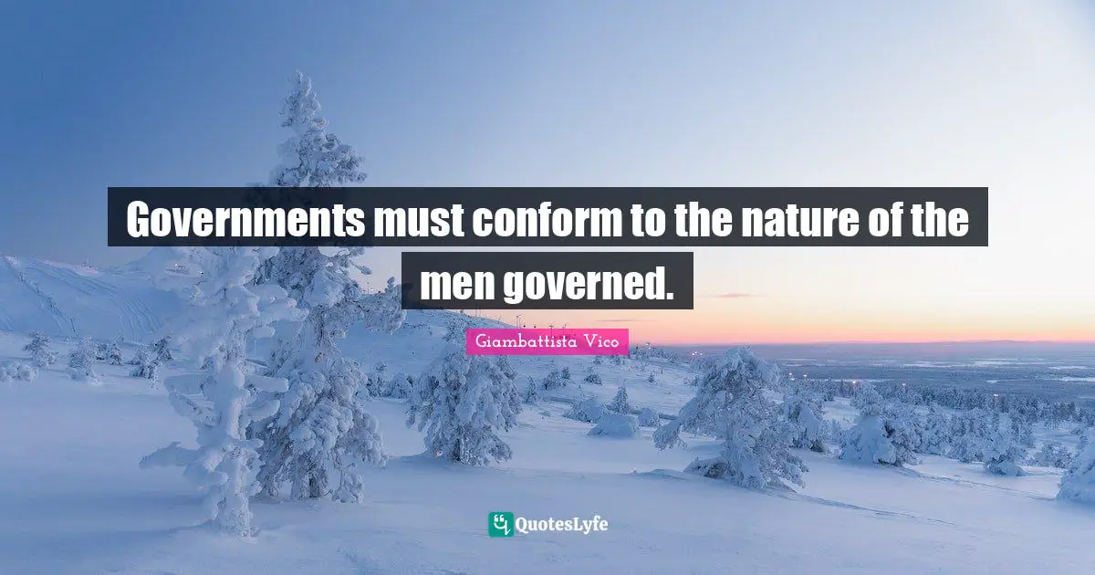 Governments must conform to the nature of the men governed.