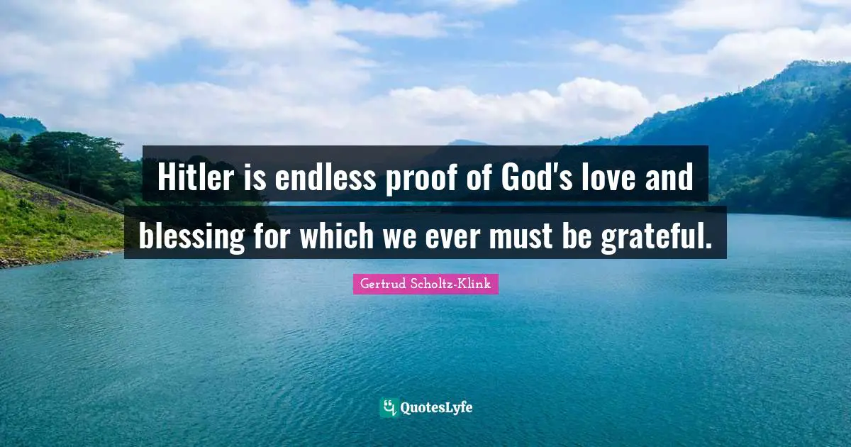 Hitler is endless proof of God's love and blessing for which we ever must be grateful.