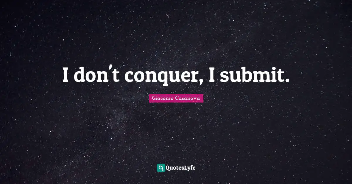 Giacomo Casanova Quotes: "I don't conquer, I submit."
