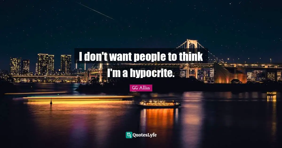 I don't want people to think I'm a hypocrite.