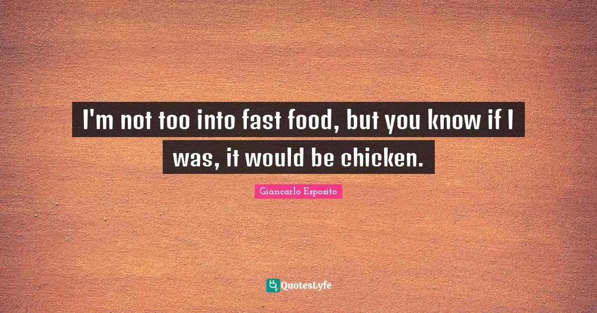 Fast Food Quotes: "I'm not too into fast food, but you know if I was, it would be chicken."