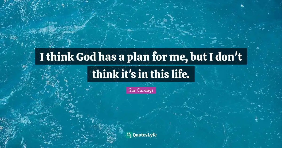 Plan Quotes: "I think God has a plan for me, but I don't think it's in this life."