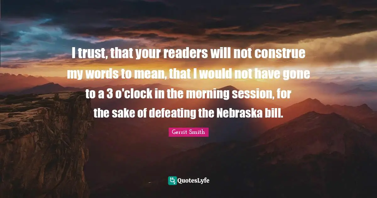 Session Quotes: "I trust, that your readers will not construe my words to mean, that I would not have gone to a 3 o'clock in the morning session, for the sake of defeating the Nebraska bill."