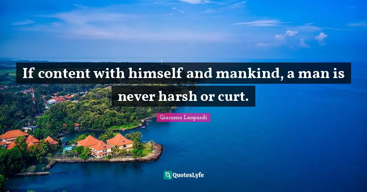 If content with himself and mankind, a man is never harsh or curt.