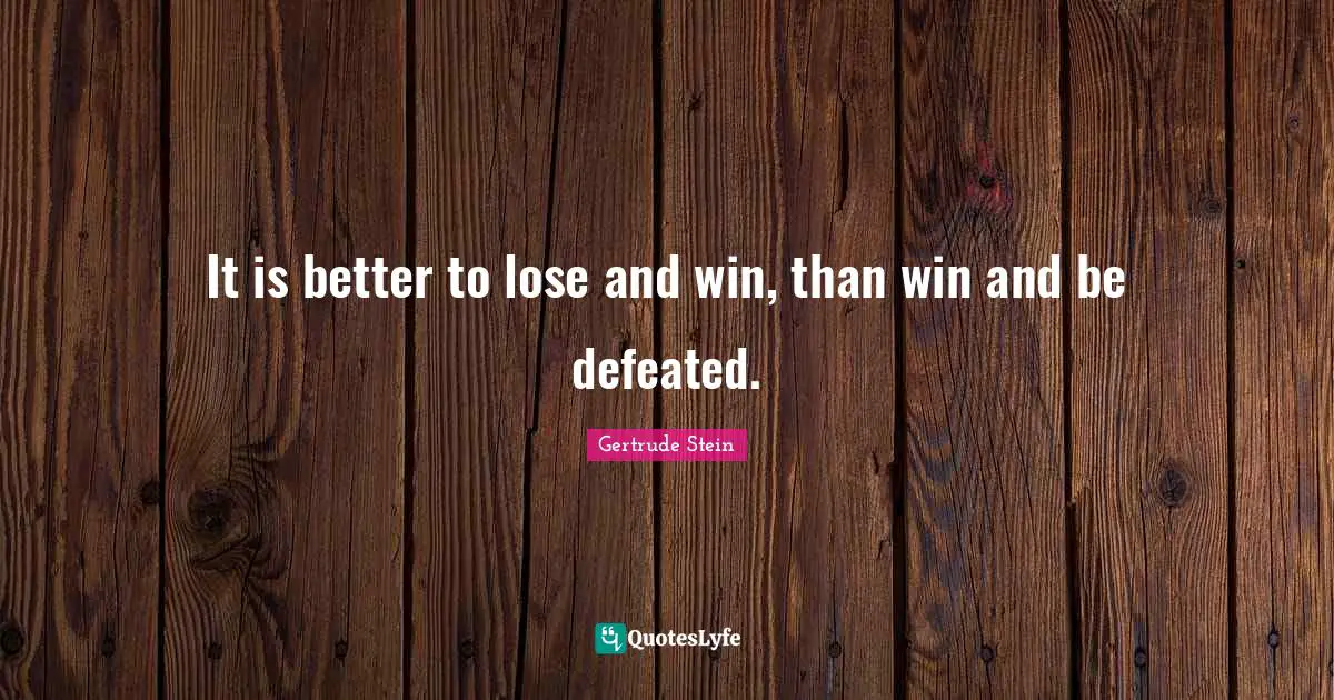 It is better to lose and win, than win and be defeated.
