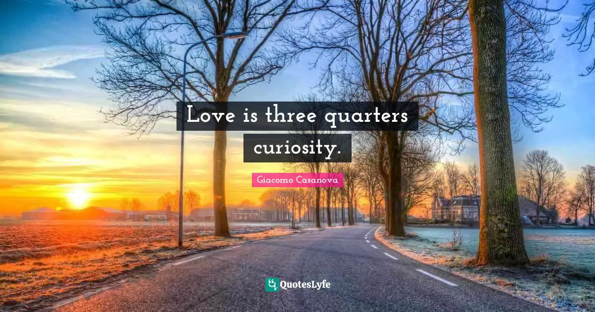 Romance Quotes: "Love is three quarters curiosity."