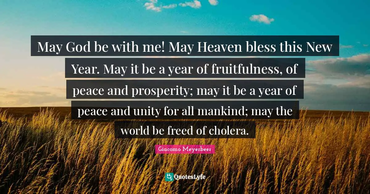 New Year Quotes: "May God be with me! May Heaven bless this New Year. May it be a year of fruitfulness, of peace and prosperity; may it be a year of peace and unity for all mankind; may the world be freed of cholera."
