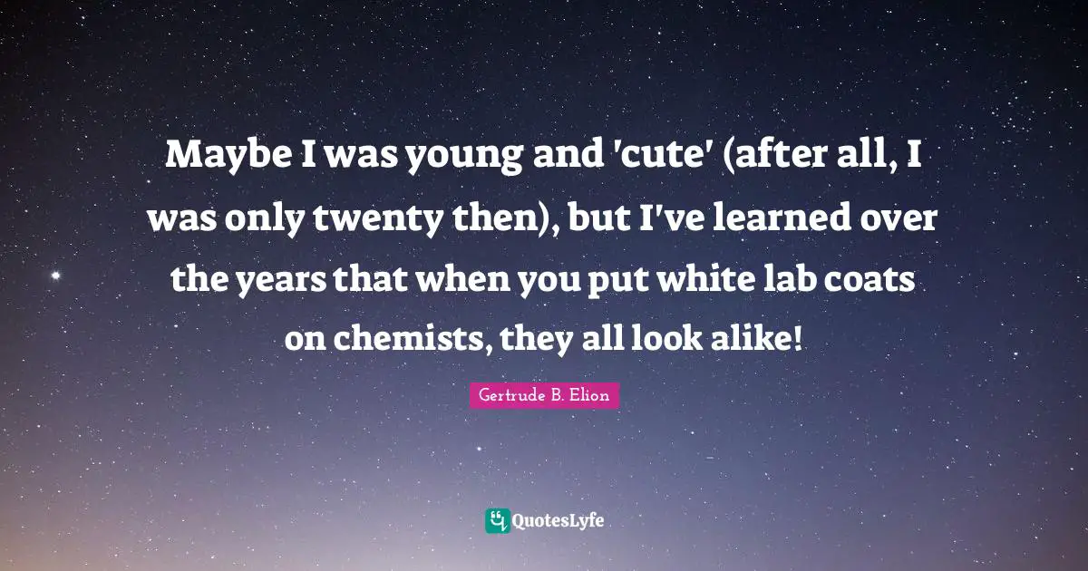 Maybe I was young and 'cute' (after all, I was only twenty then), but I've learned over the years that when you put white lab coats on chemists, they all look alike!