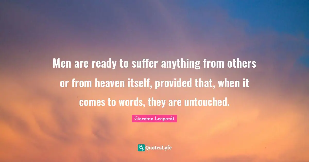 Men are ready to suffer anything from others or from heaven itself, provided that, when it comes to words, they are untouched.