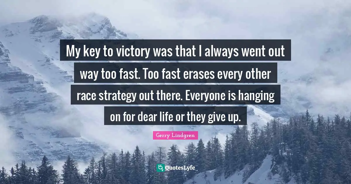 My key to victory was that I always went out way too fast. Too fast erases every other race strategy out there. Everyone is hanging on for dear life or they give up.