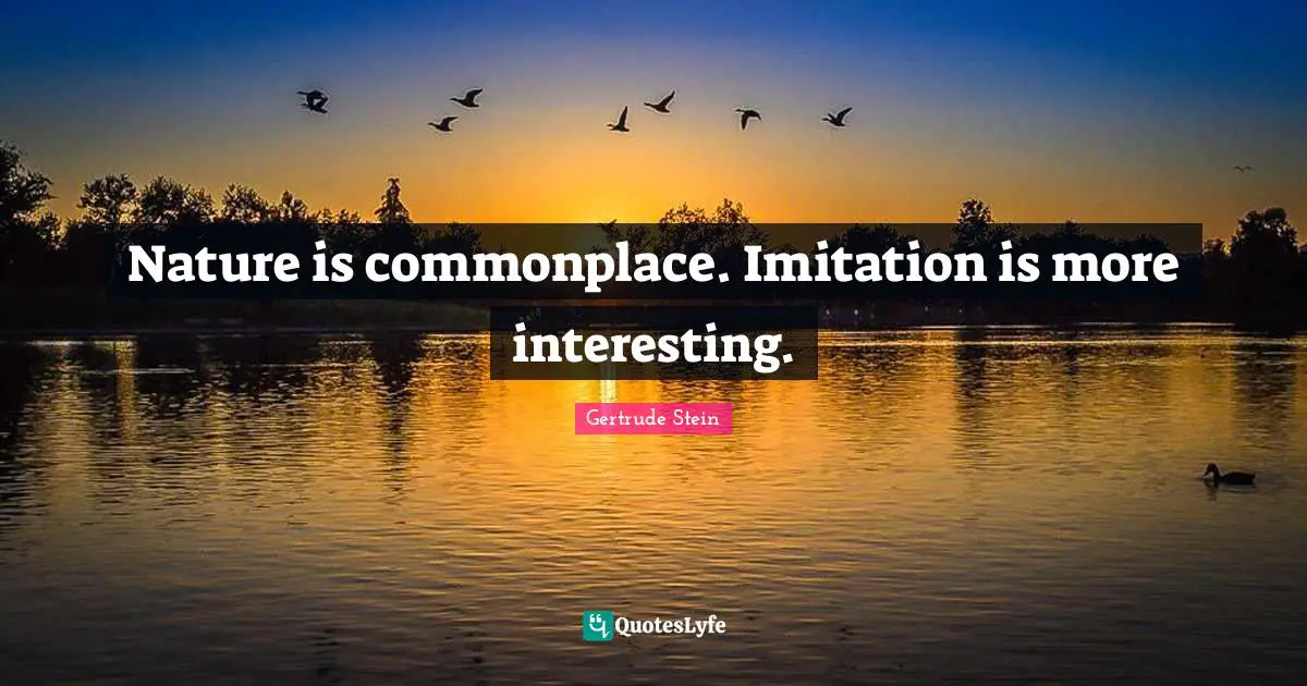 Nature is commonplace. Imitation is more interesting.