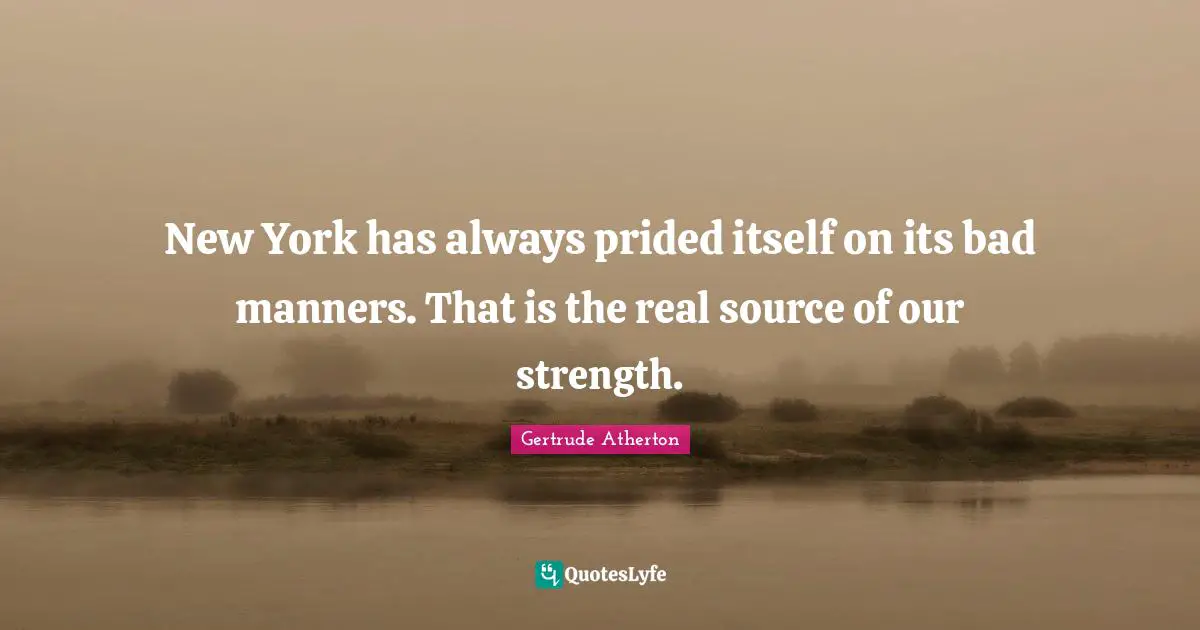 New York has always prided itself on its bad manners. That is the real source of our strength.