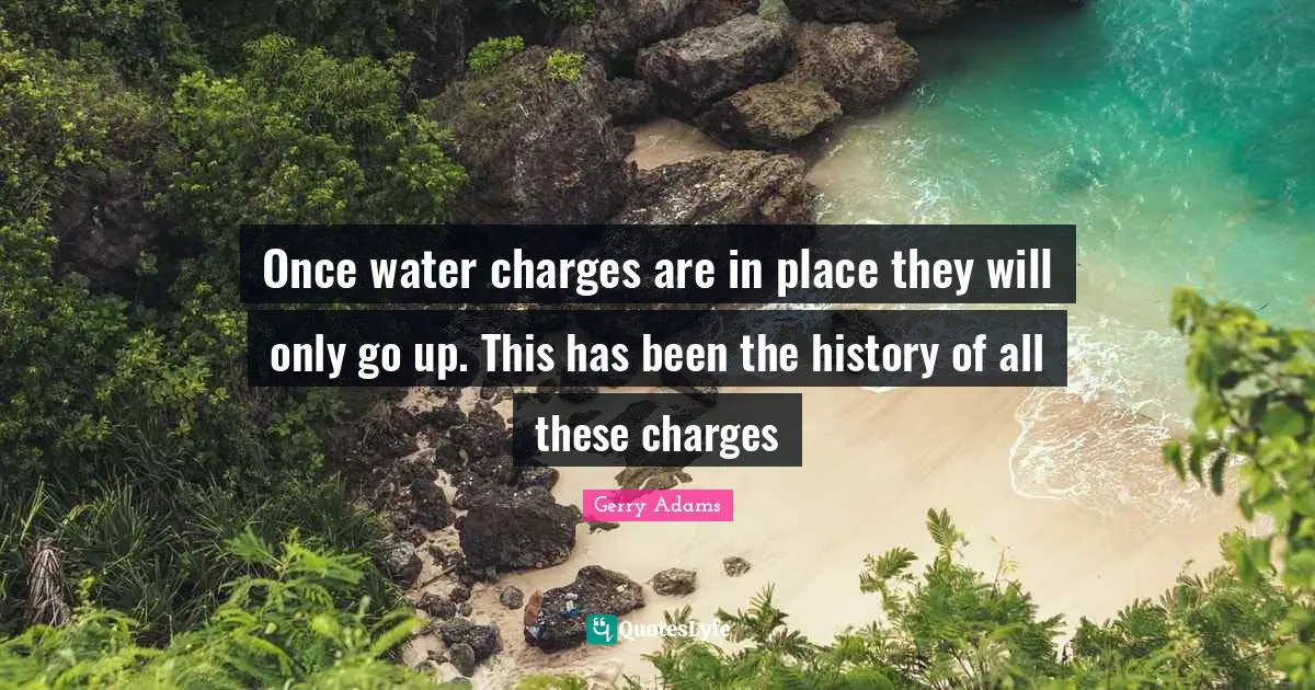 Once water charges are in place they will only go up. This has been the history of all these charges