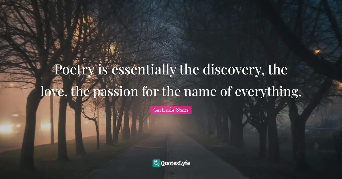 Poetry is essentially the discovery, the love, the passion for the name of everything.