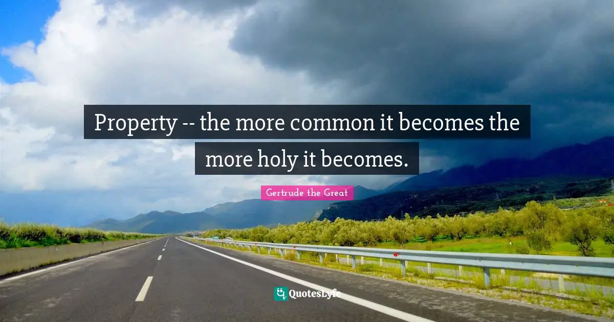 Property -- the more common it becomes the more holy it becomes.