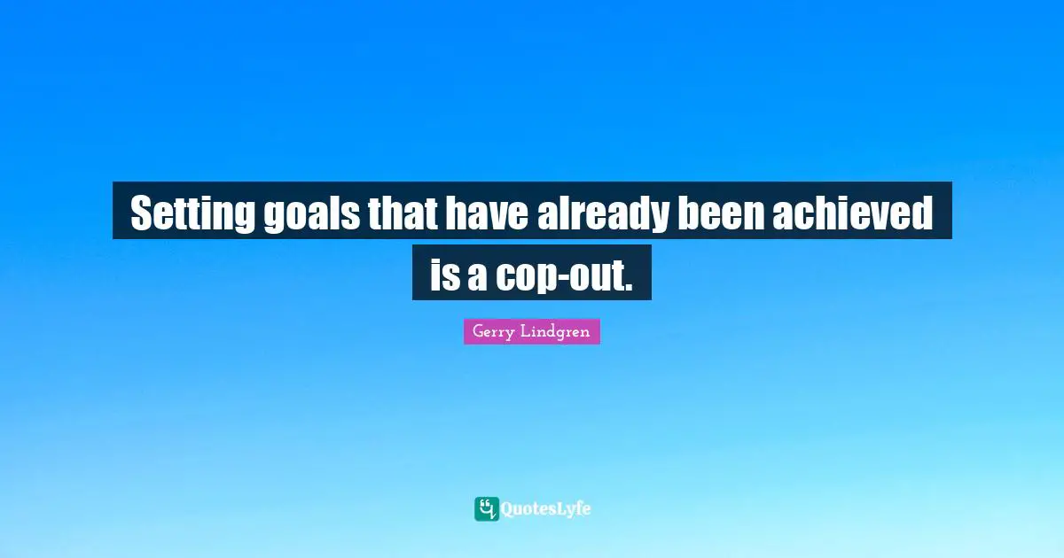 Setting goals that have already been achieved is a cop-out.
