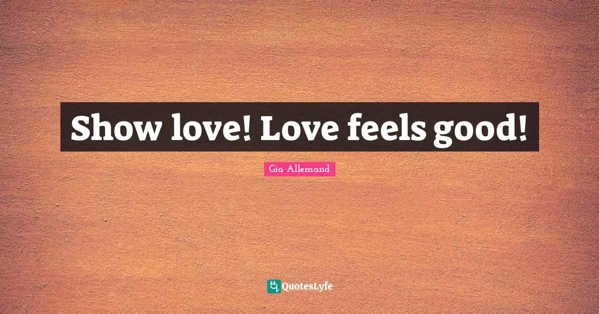 Show love! Love feels good!