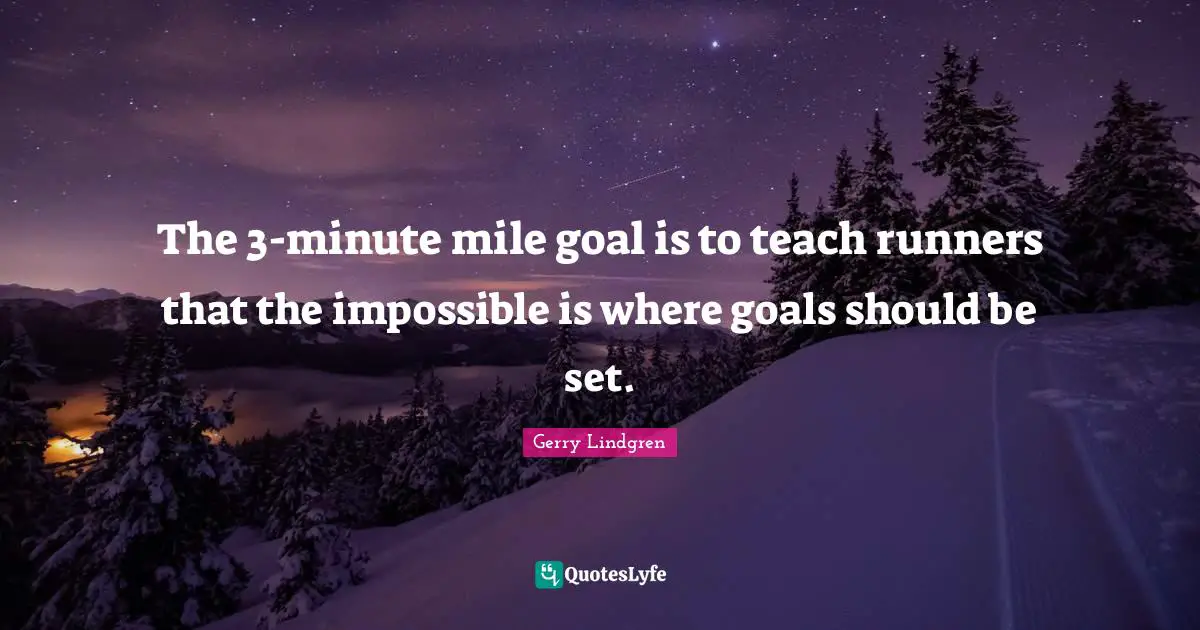 The 3-minute mile goal is to teach runners that the impossible is where goals should be set.