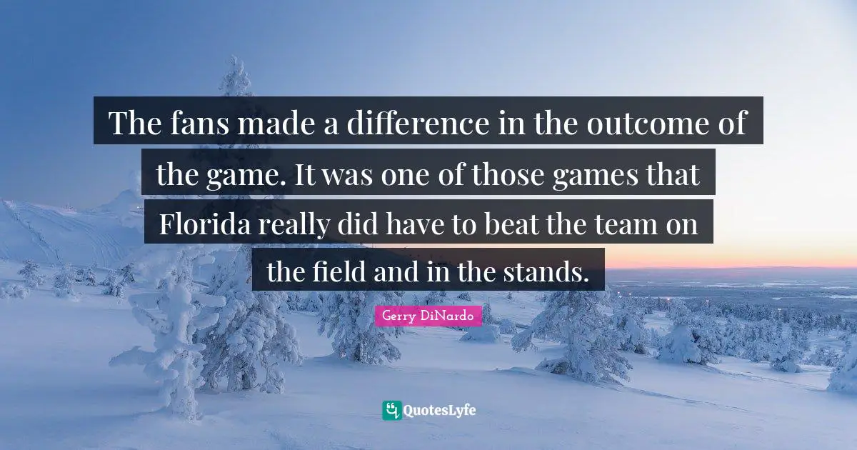 The fans made a difference in the outcome of the game. It was one of those games that Florida really did have to beat the team on the field and in the stands.