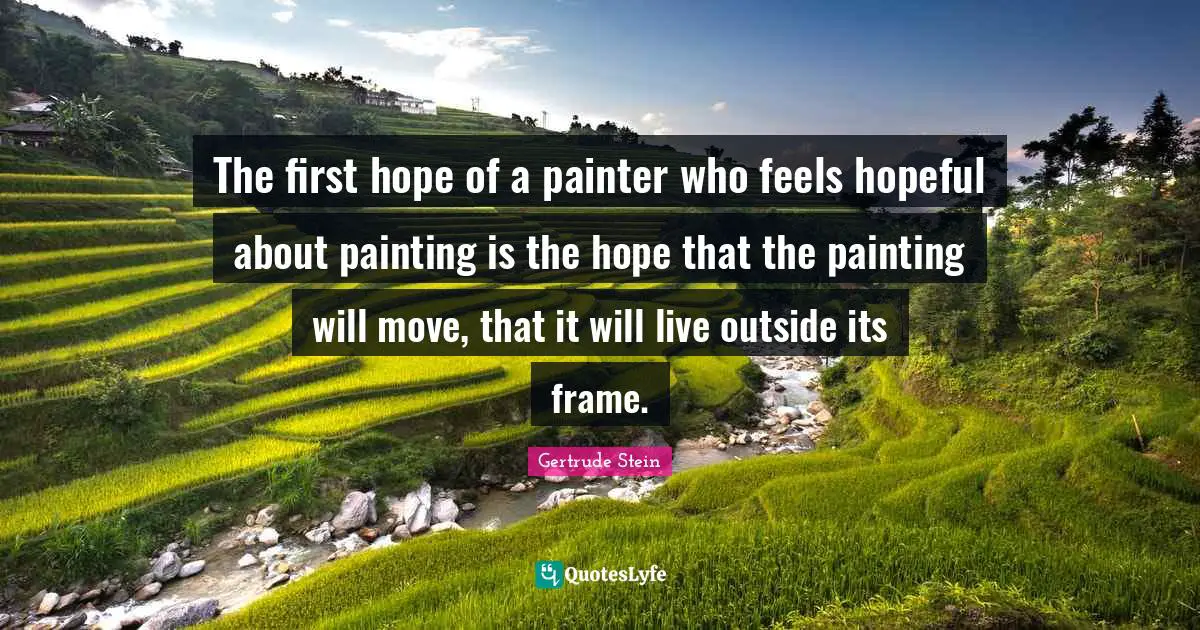 The first hope of a painter who feels hopeful about painting is the hope that the painting will move, that it will live outside its frame.
