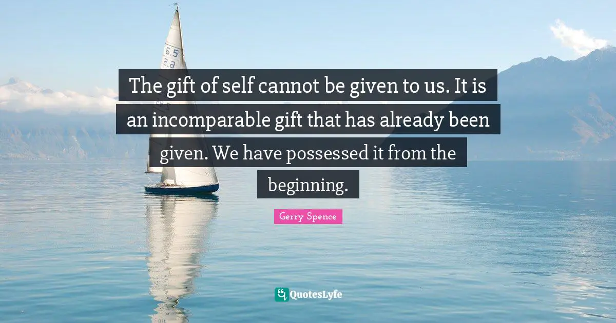 Possessed Quotes: "The gift of self cannot be given to us. It is an incomparable gift that has already been given. We have possessed it from the beginning."