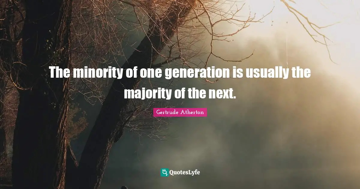 The minority of one generation is usually the majority of the next.
