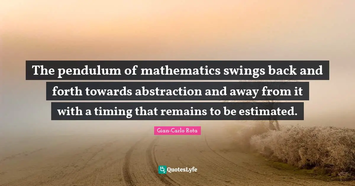 The pendulum of mathematics swings back and forth towards abstraction and away from it with a timing that remains to be estimated.