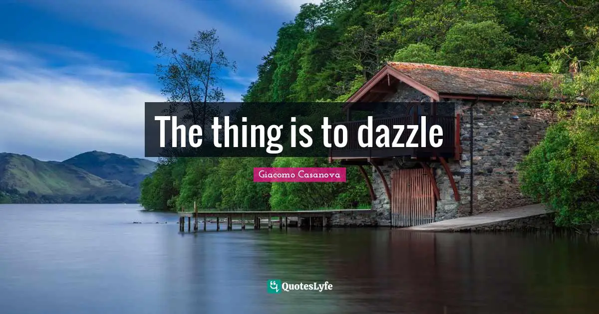 The thing is to dazzle