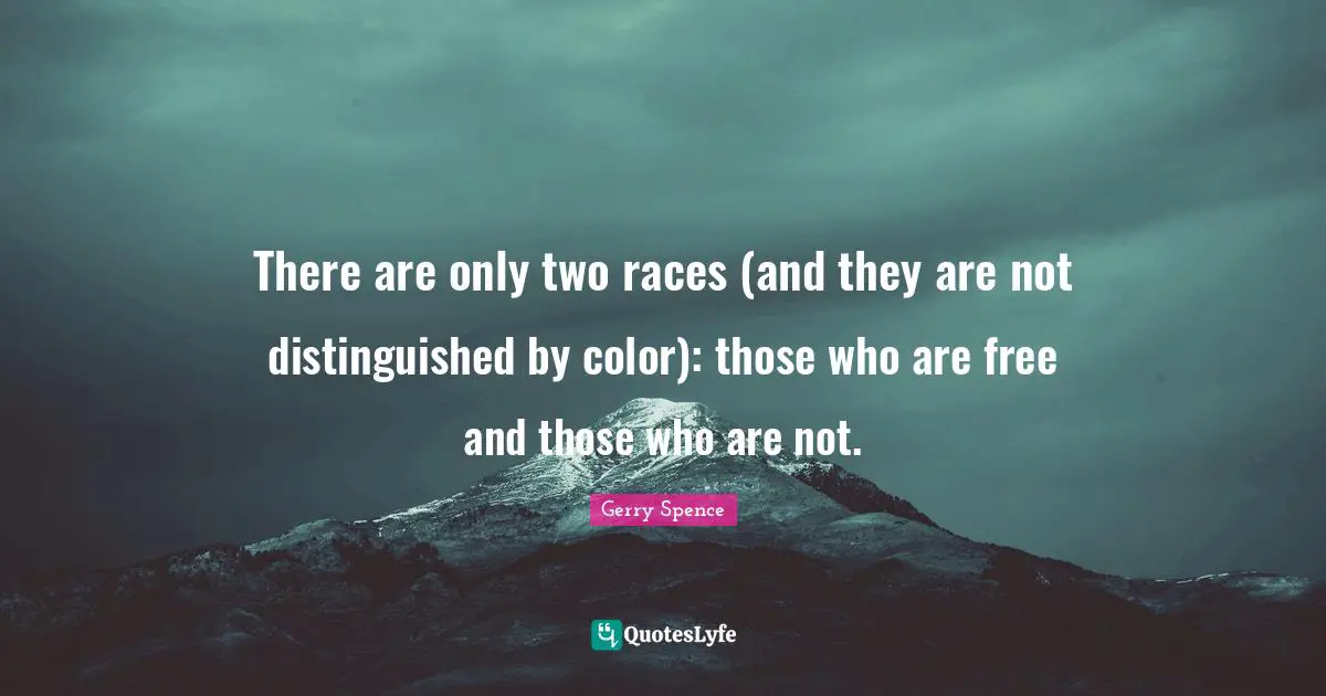 There are only two races (and they are not distinguished by color): those who are free and those who are not.