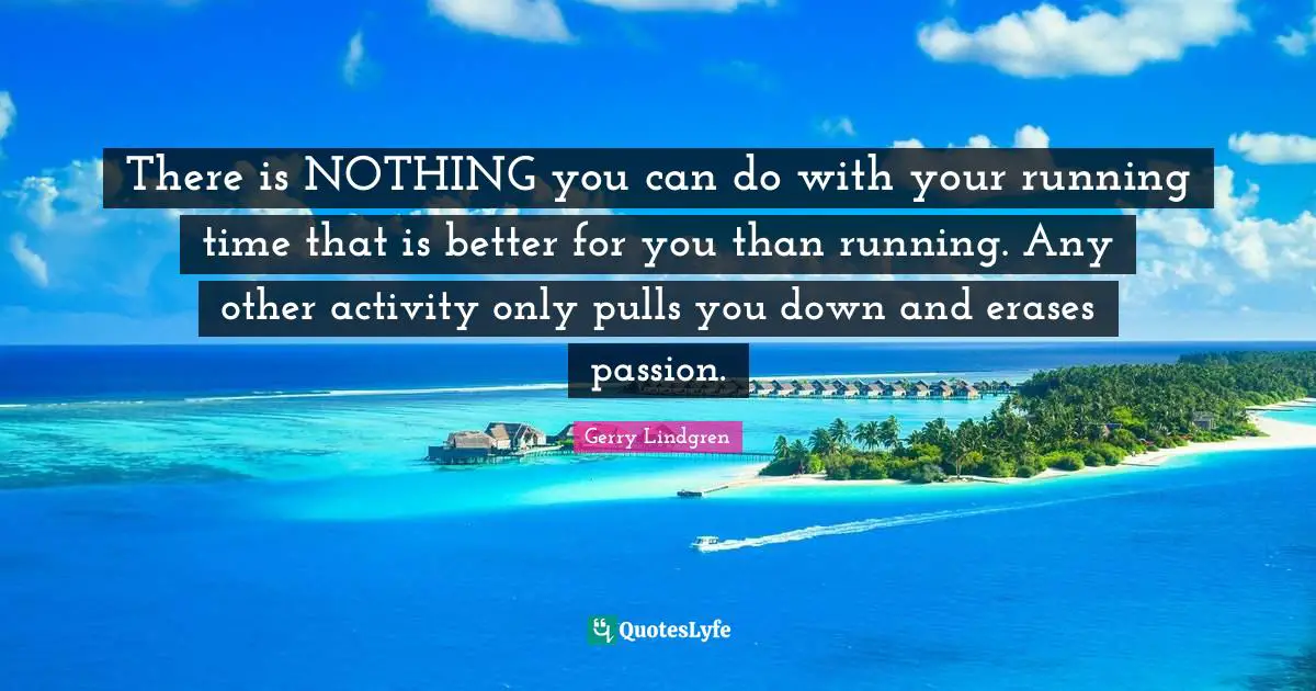 There is NOTHING you can do with your running time that is better for you than running. Any other activity only pulls you down and erases passion.
